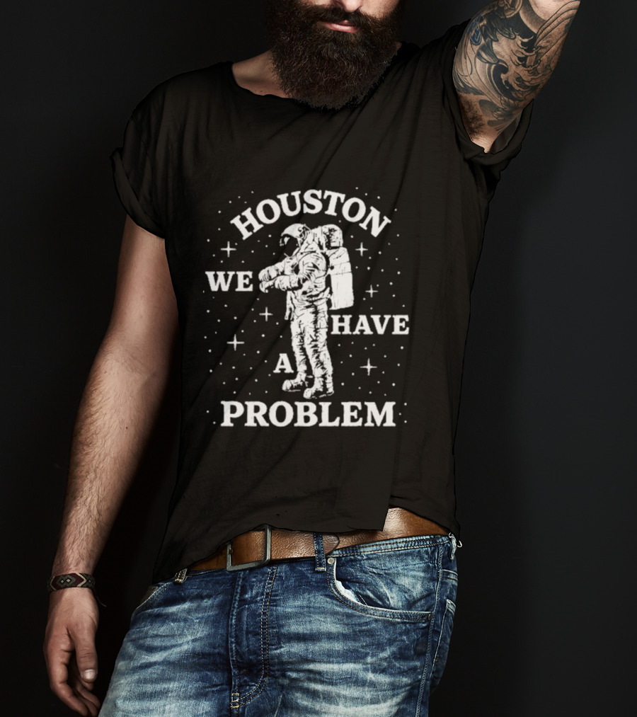 Houston We Have A Problem Astronaut Space T-Shirt