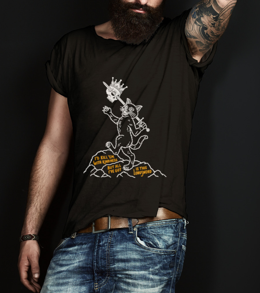 I'd Kill Them With Kindness But All I've Got Is This Longsword Cat Comic T-Shirt