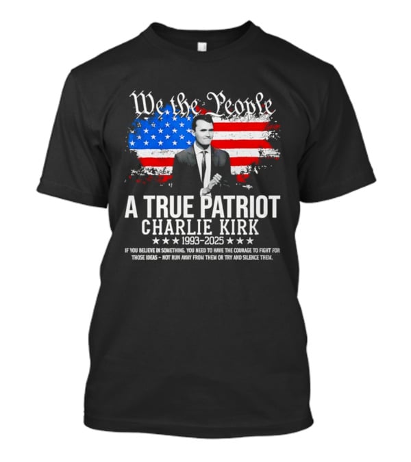 We The People A True Patriot Charlie Kirk 1993 2025 American Flag Stars T-Shirt