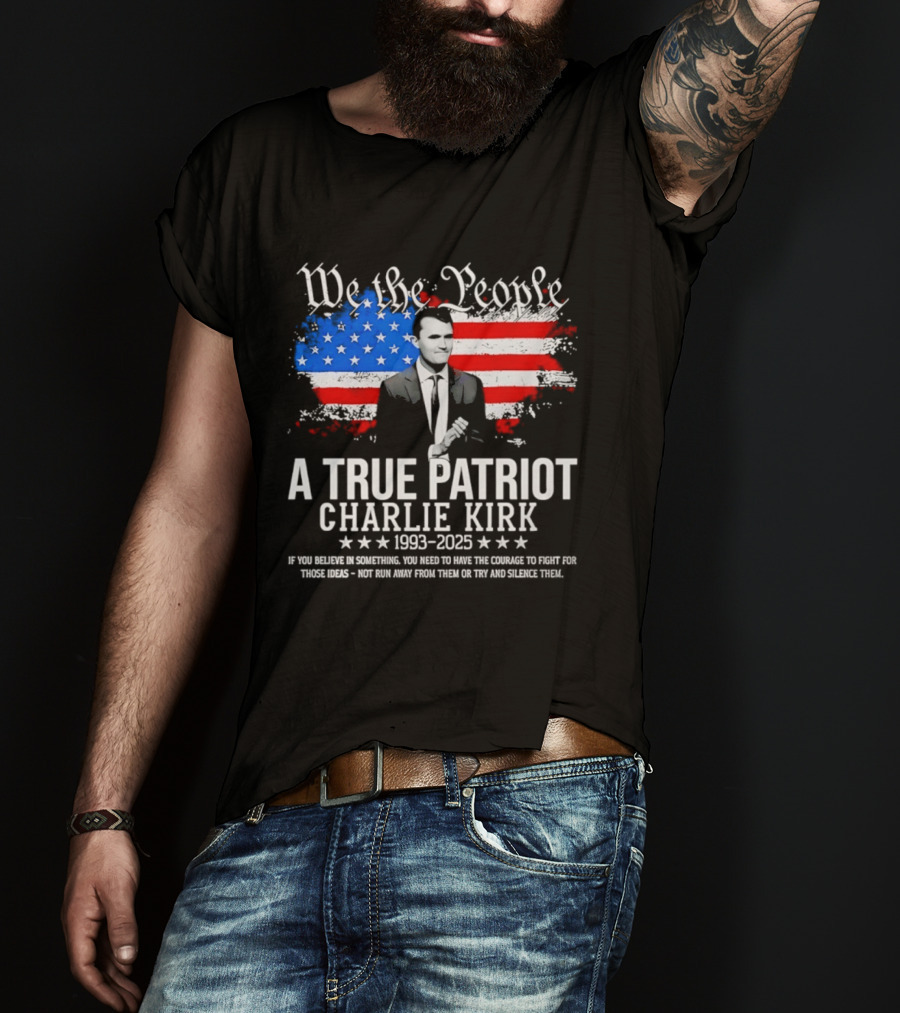 We The People A True Patriot Charlie Kirk 1993 2025 American Flag Stars T-Shirt