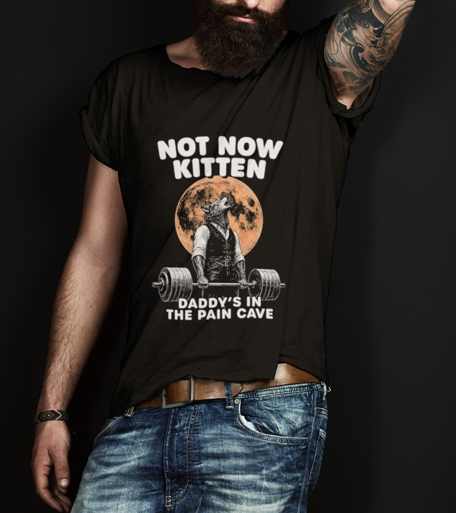 Not Now Kitten Daddy's In The Pain Cave Wolf Weightlifting Moon T-Shirt