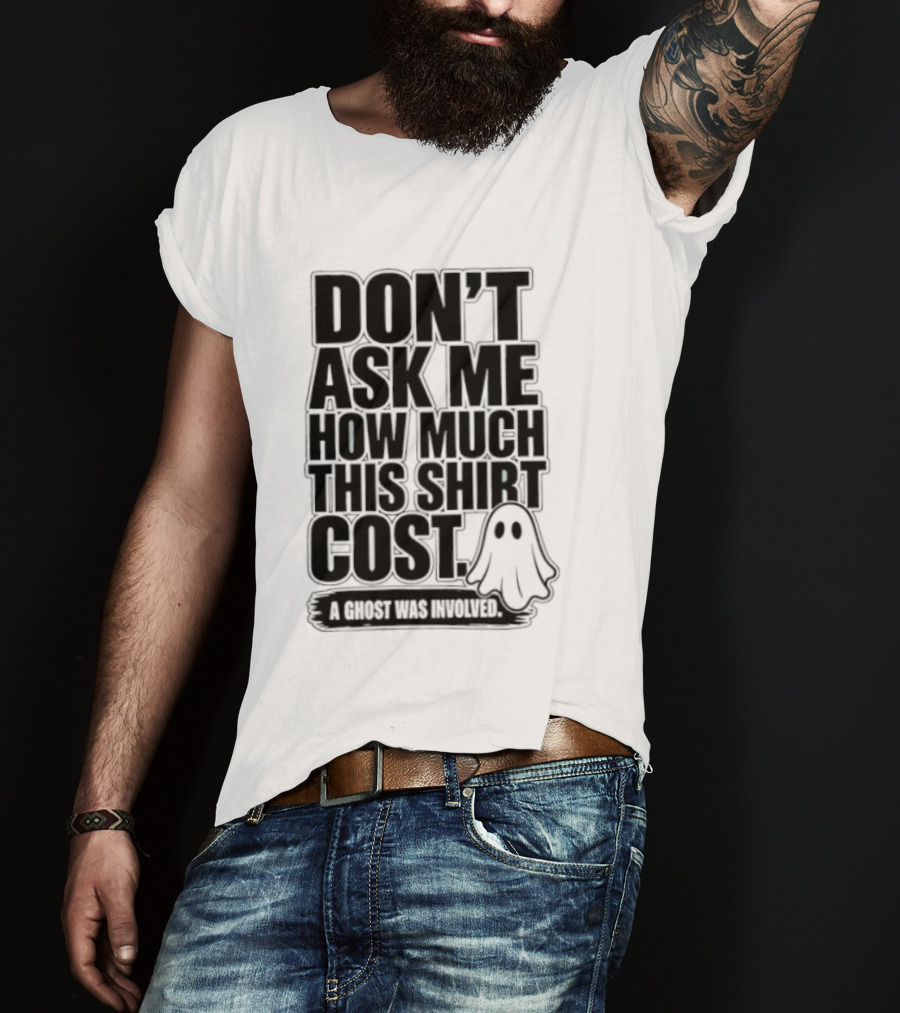 Don't Ask Me How Much This Cost A Ghost Was Involved Ghostly Spirit Humor T-Shirt