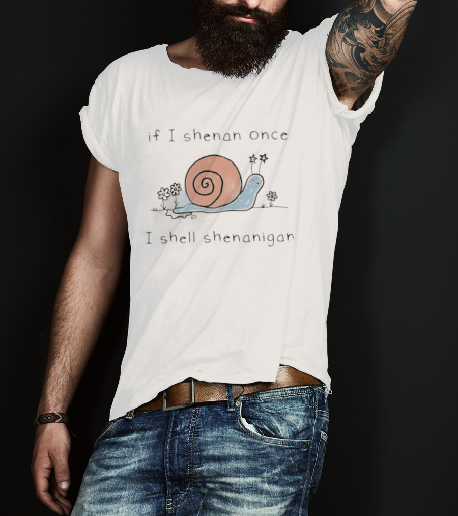 If I Shenan Once I Shell Shenanigan Snail T-Shirt