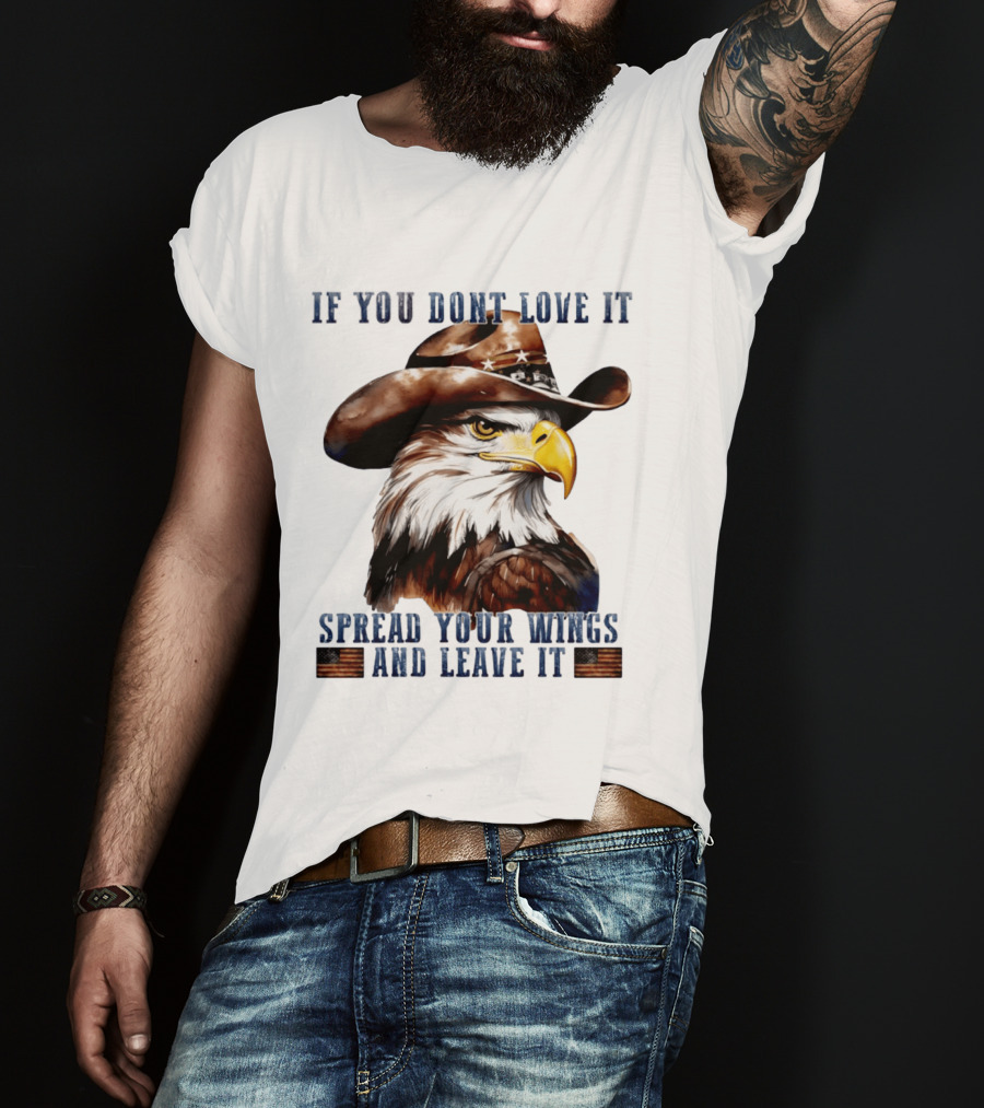 Eagle Cowboy If You Don't Love It Spread Your Wings And Leave T-Shirt