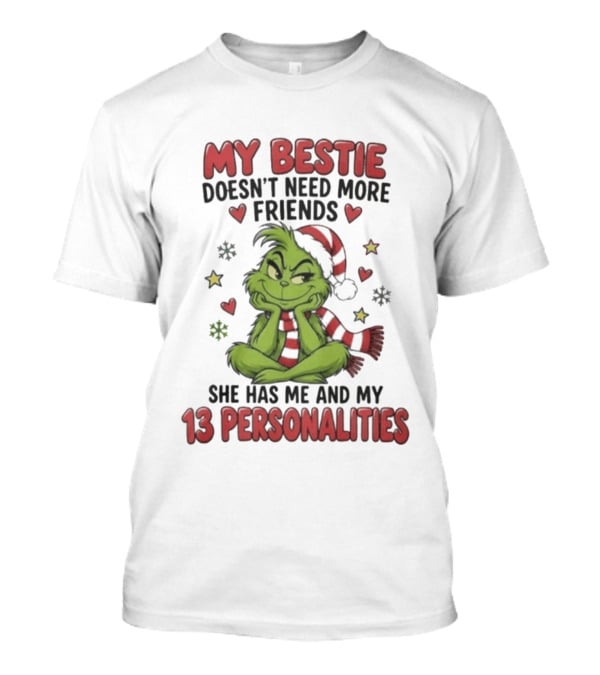 My Bestie Doesn't Need More Friends She Has Me And My 13 Personalities Grinch Christmas T-Shirt