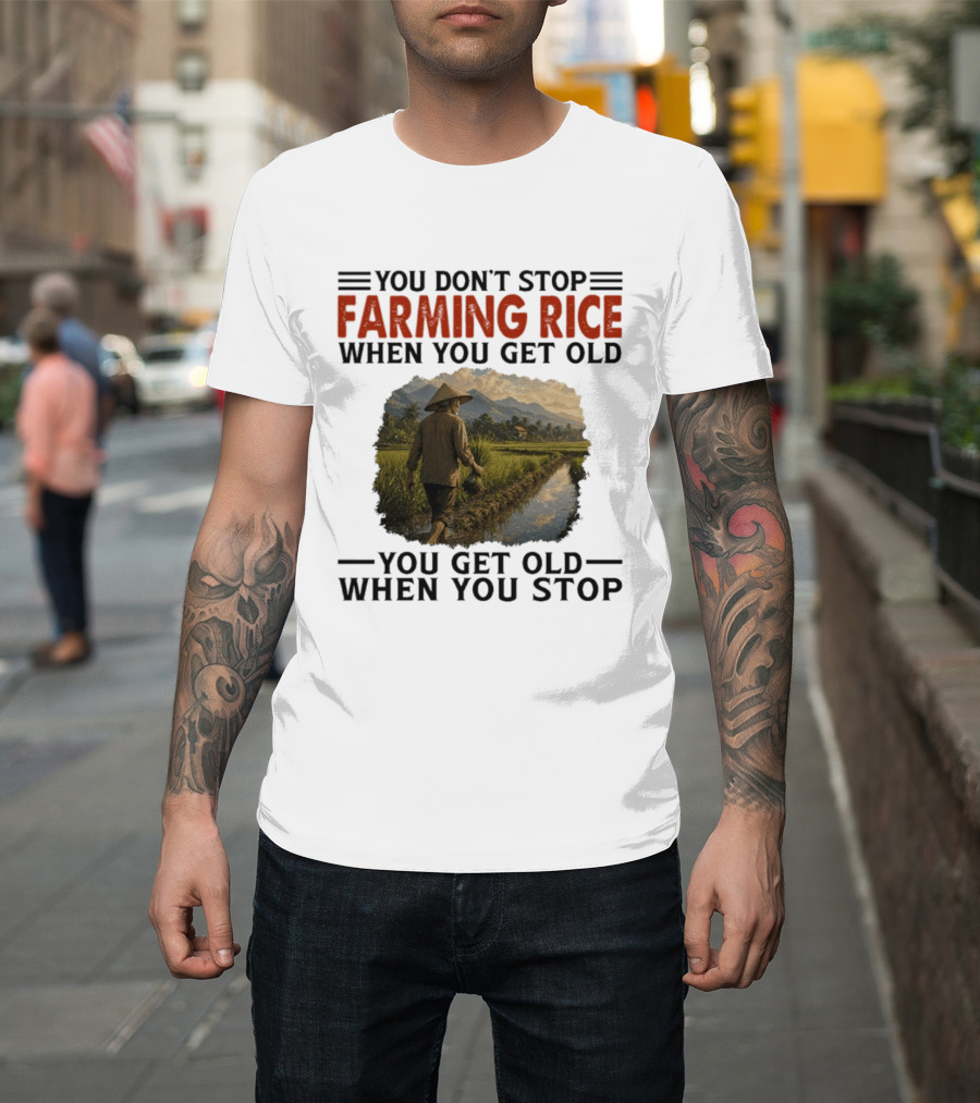 You Don't Stop Farming Rice When You Get Old Farmer In Rice Field Asian Countryside Scene T-Shirt