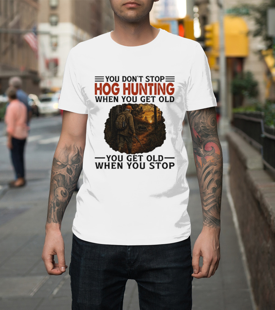 You Don't Stop Hog Hunting When You Get Old Scenic Wildlife Adventure T-Shirt