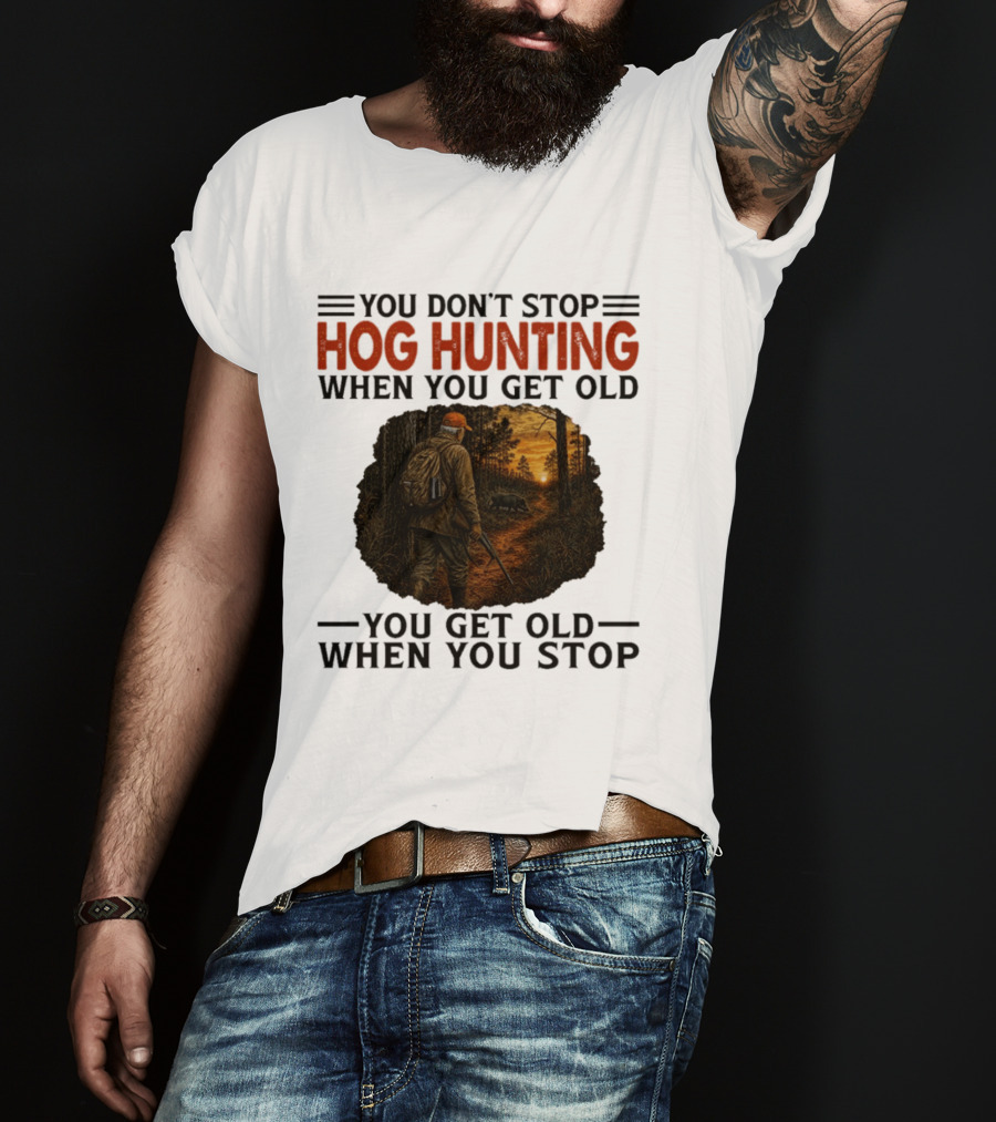 You Don't Stop Hog Hunting When You Get Old Scenic Wildlife Adventure T-Shirt