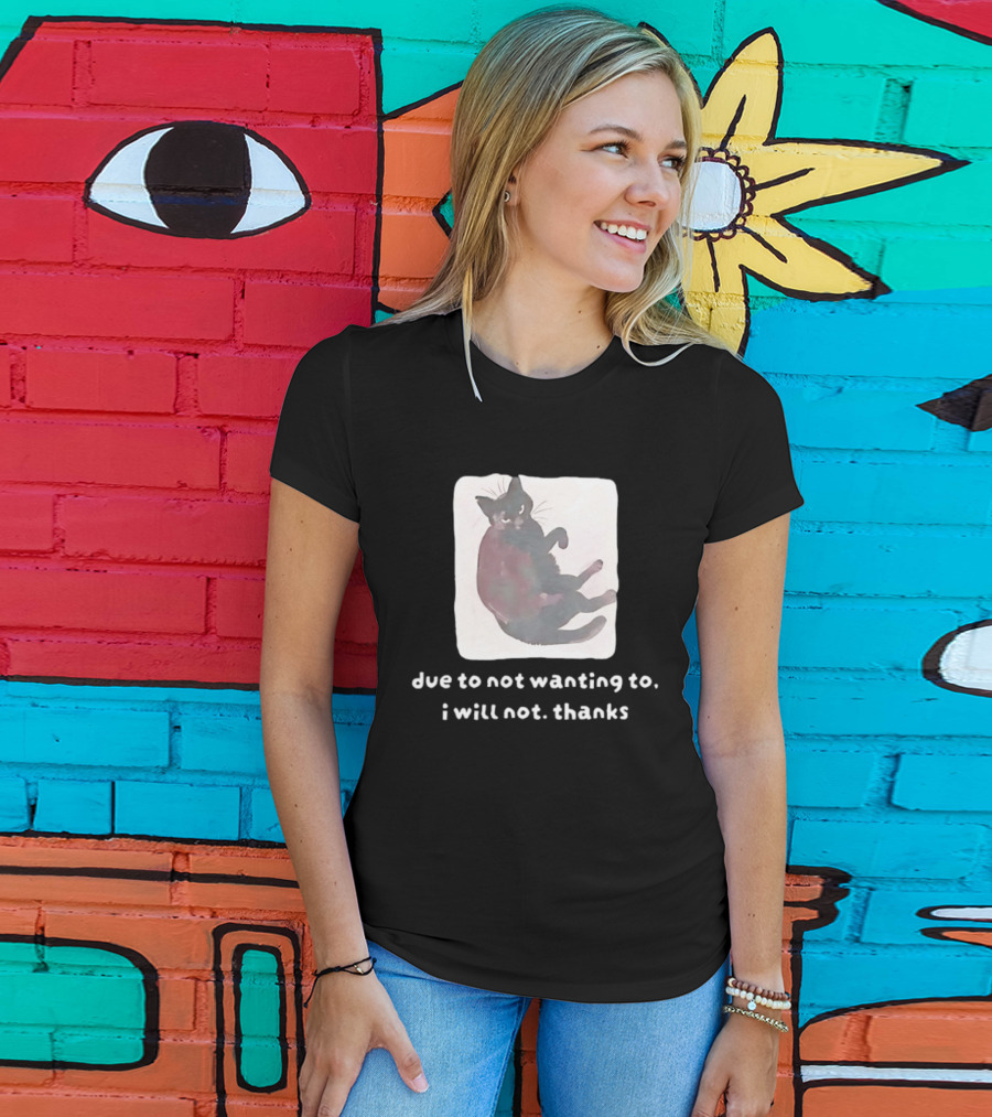 Due To Not Wanting To I Will Not Thanks Cat T-Shirt
