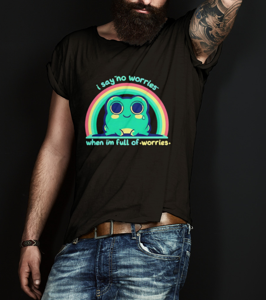 I Say No Worries When I'm Full Of Worries Frog Rainbow T-Shirt