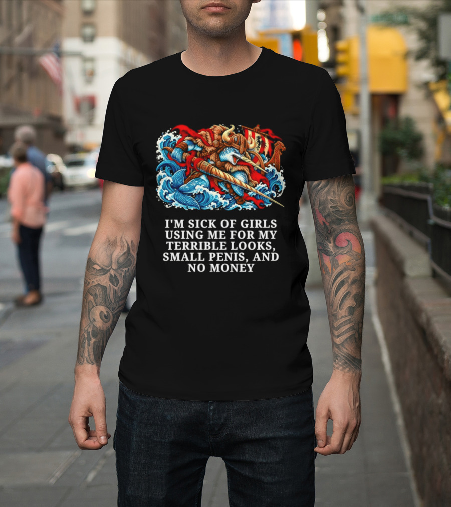 I'm Sick Of Girls Using Me For My Terrible Looks Small Penis And No Money Mythical Warrior And Sea Creatures Battle T-Shirt