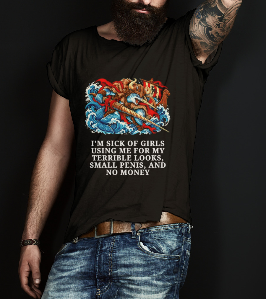 I'm Sick Of Girls Using Me For My Terrible Looks Small Penis And No Money Mythical Warrior And Sea Creatures Battle T-Shirt