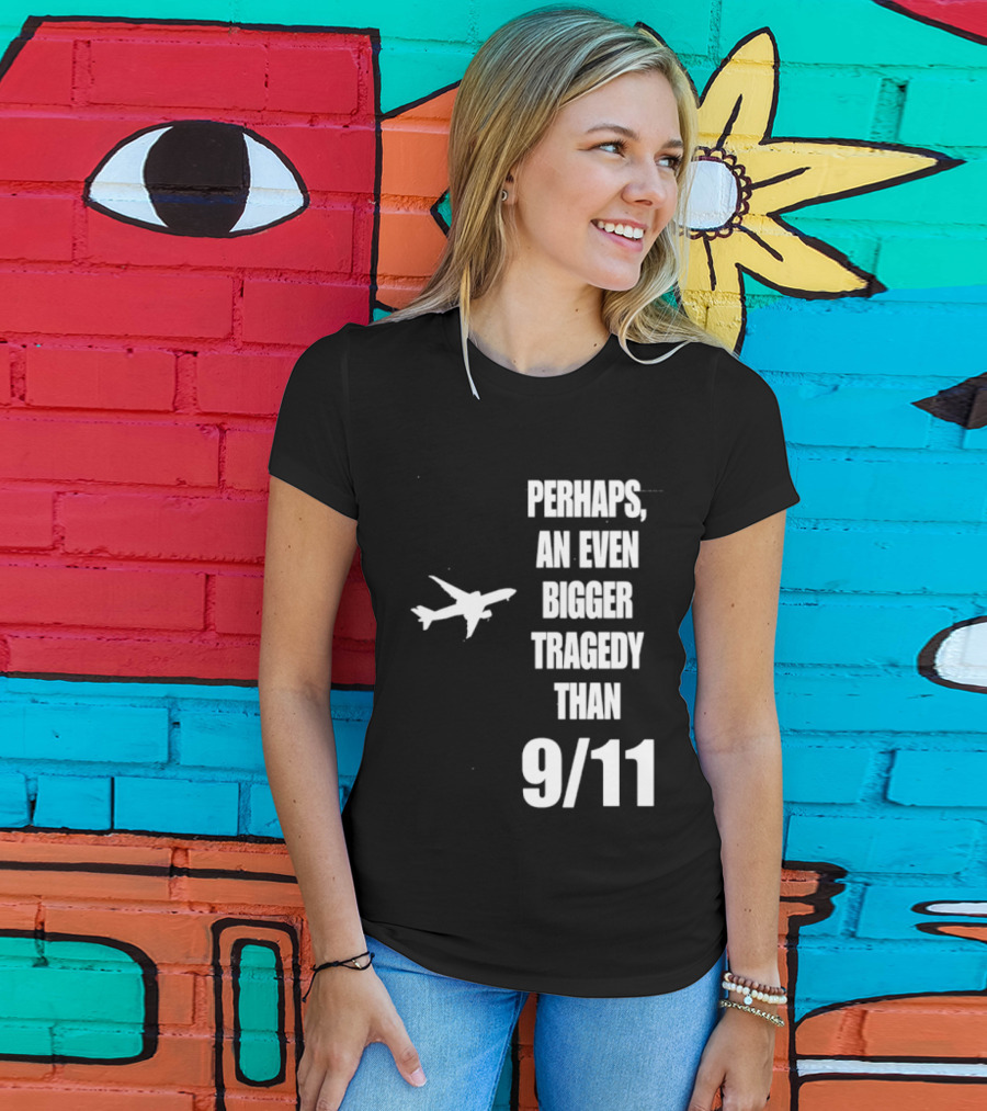 Perhaps An Even Bigger Tragedy Than 9 11 Event T-Shirt