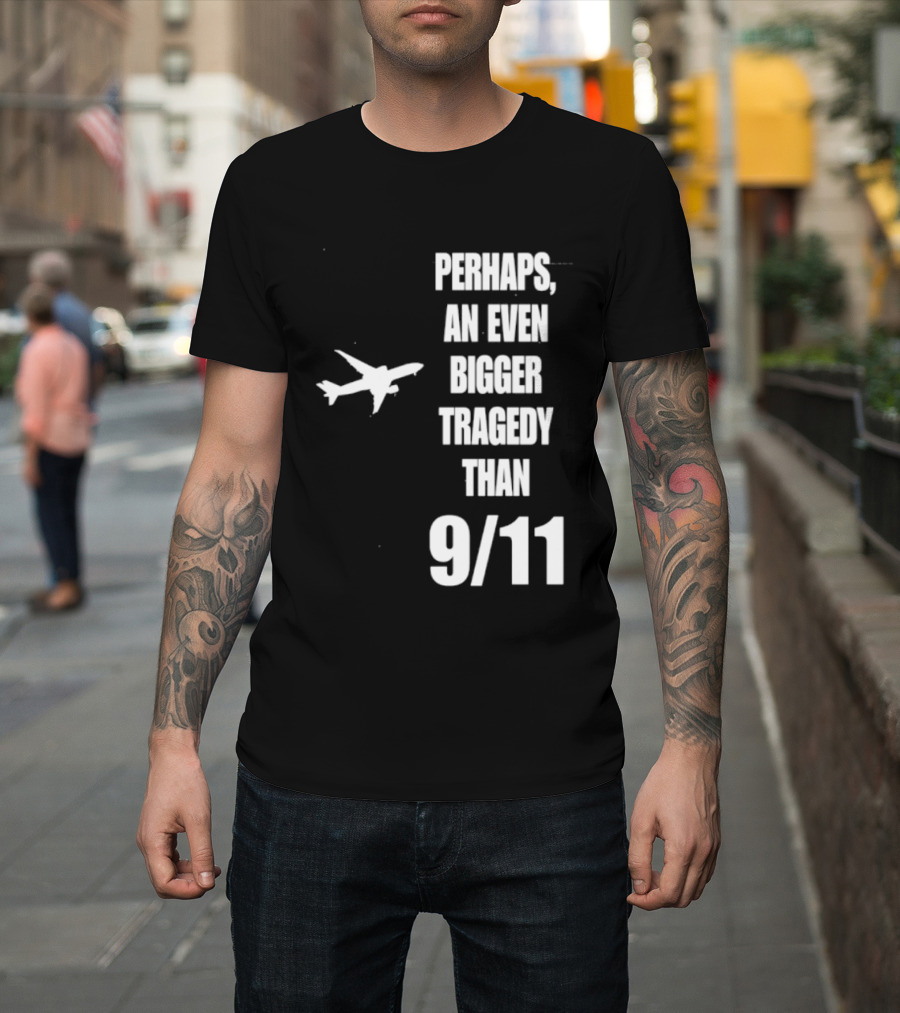 Perhaps An Even Bigger Tragedy Than 9 11 Event T-Shirt