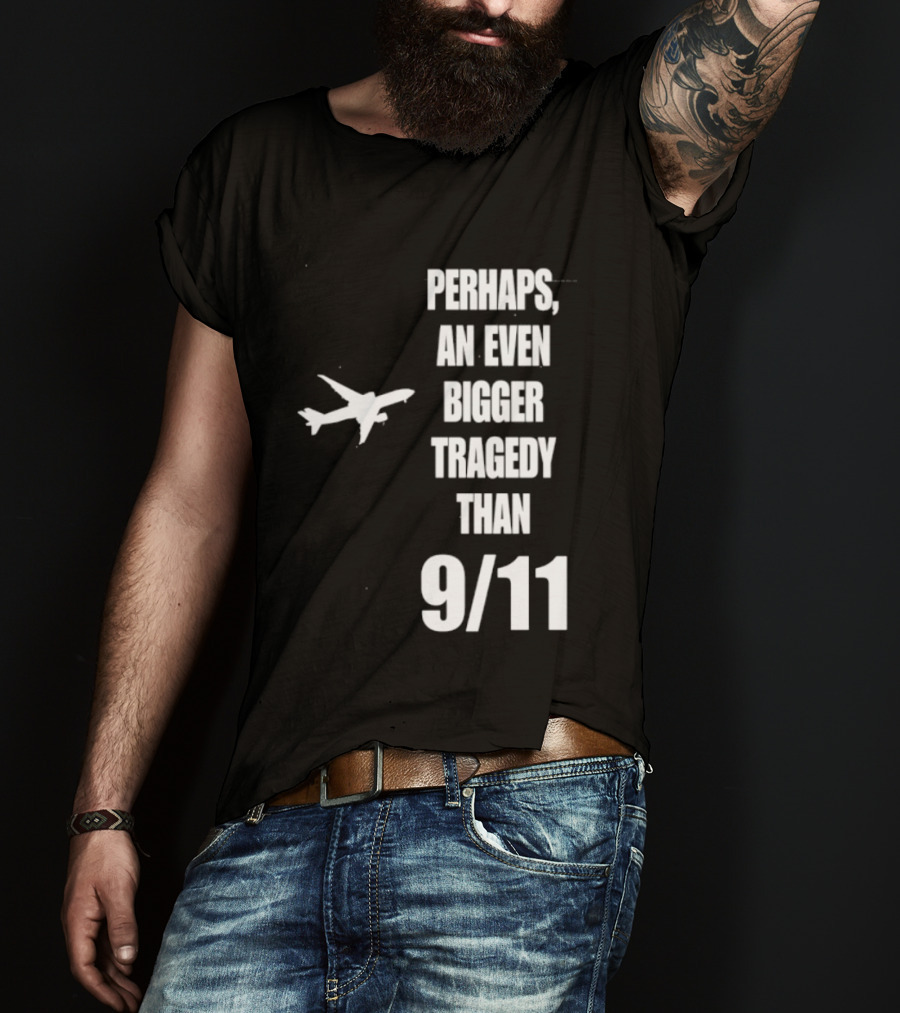 Perhaps An Even Bigger Tragedy Than 9 11 Event T-Shirt