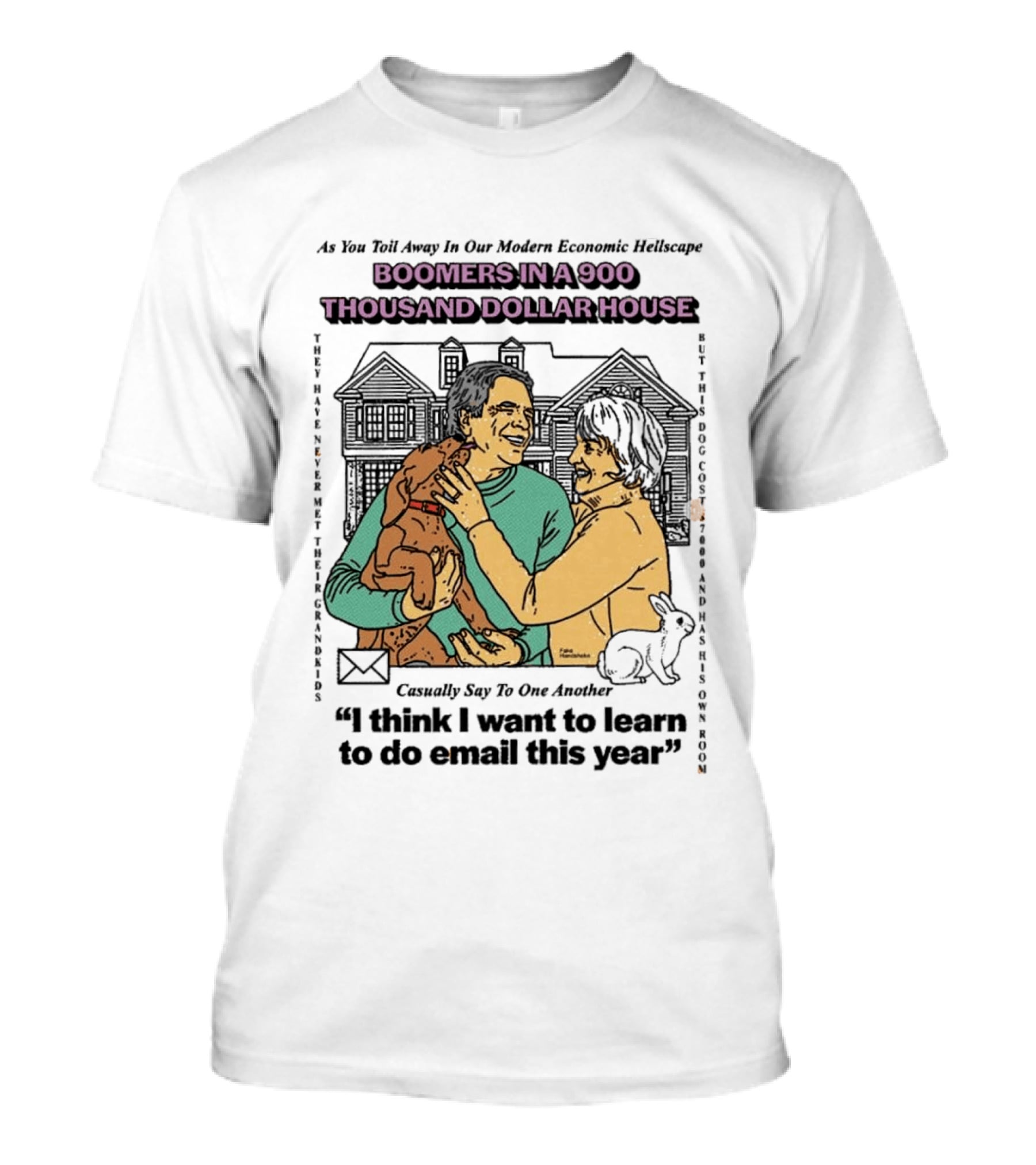 Boomers In A 900 Thousand Dollar House Modern Economic Hellscape Satire I Think I Want To Learn To Do Email This Year T-Shirt