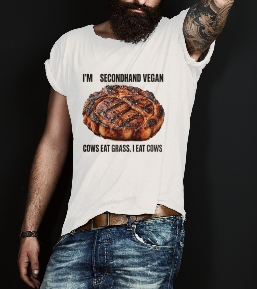 I'm A Secondhand Vegan Cows Eat Grass I Eat Cows Steak Grilled Humor T-Shirt