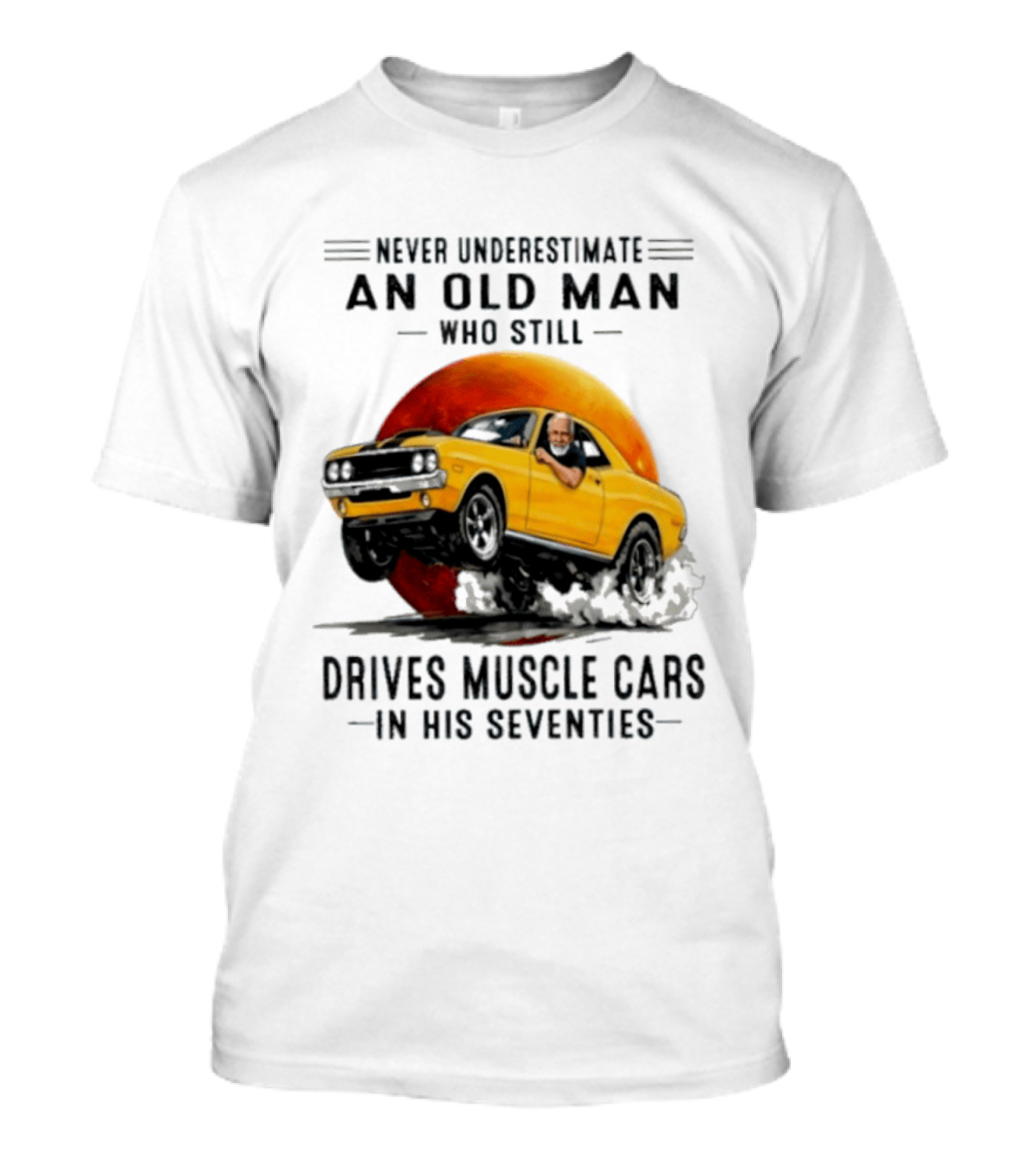 Never Underestimate An Old Man Who Still Drives Muscle Cars In His Seventies Vintage Yellow Car T-Shirt