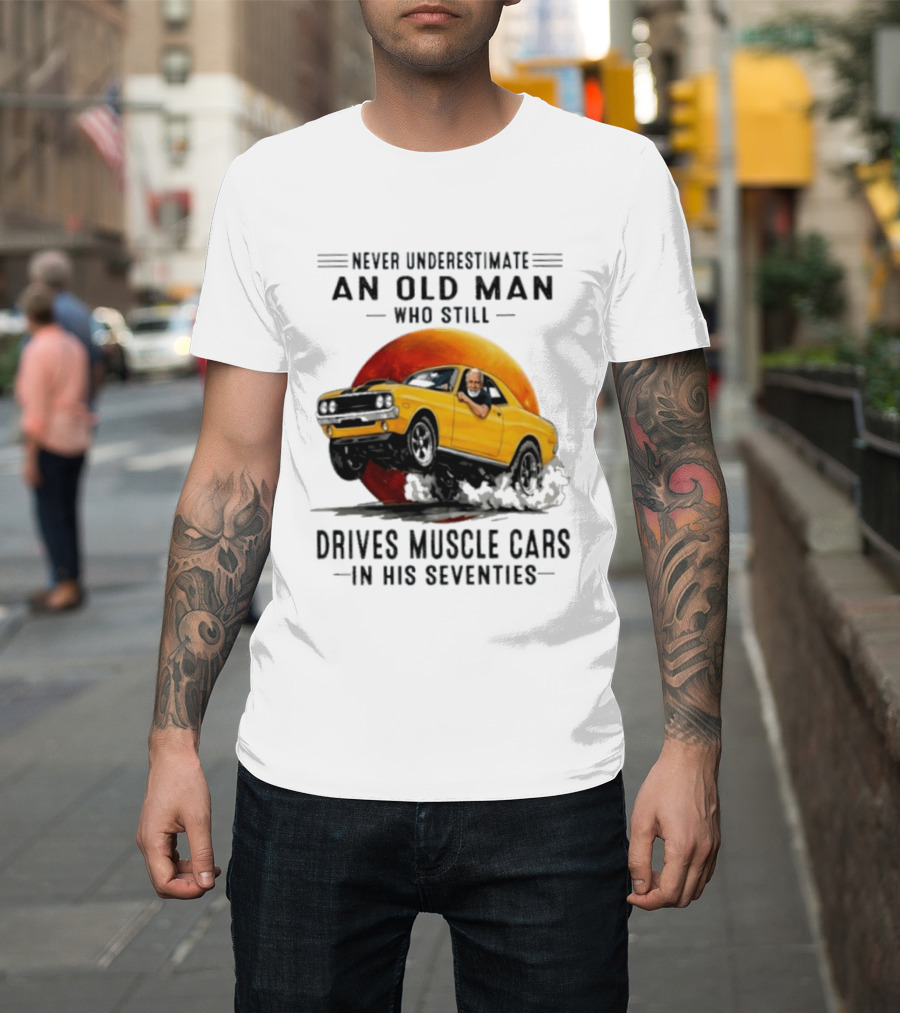 Never Underestimate An Old Man Who Still Drives Muscle Cars In His Seventies Vintage Yellow Car T-Shirt