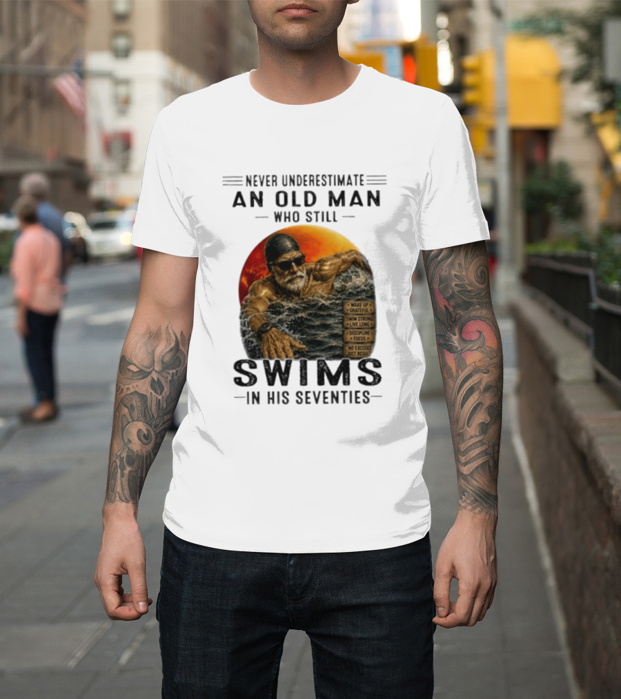 Never Underestimate An Old Man Who Still Swims In His Seventies Vintage Motivational Quotes Wake Up Grateful Swim Strong Discipline T-Shirt