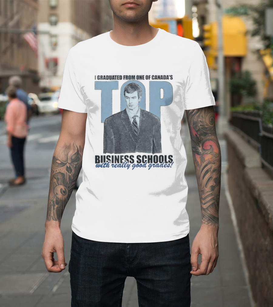 Peter Bacanovic I Graduated From One Of Canada's Top Business Schools With Really Good Grades T-Shirt