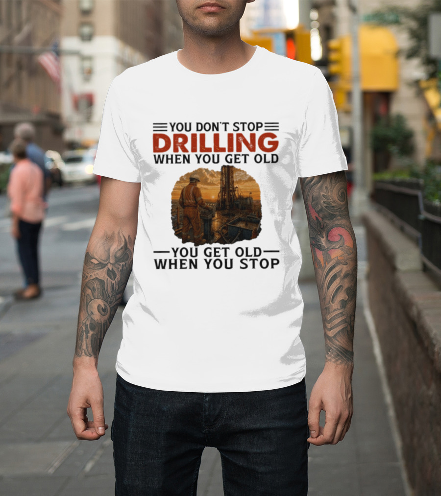 You Don't Stop Drilling When You Get Old You Get Old When You Stop Oil Rig Worker Vintage Sunset T-Shirt