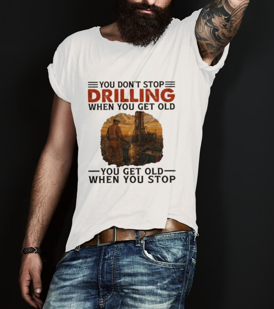 You Don't Stop Drilling When You Get Old You Get Old When You Stop Oil Rig Worker Vintage Sunset T-Shirt