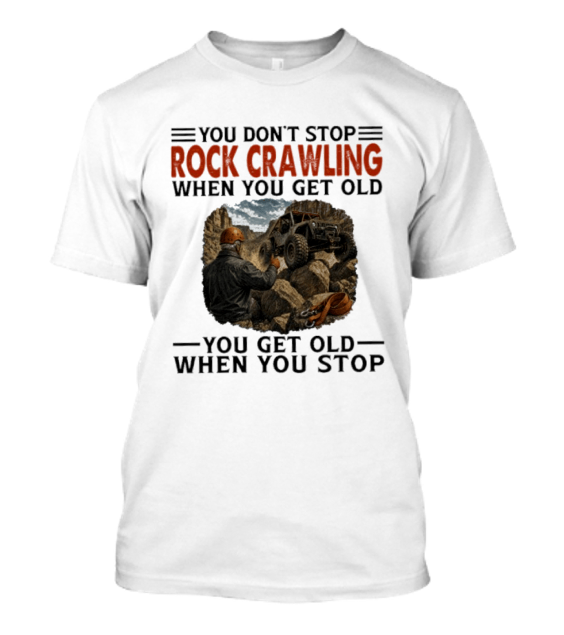 You Don't Stop Rock Crawling When You Get Old You Get Old When You Stop Adventure Off Roading Jeep Journey T-Shirt