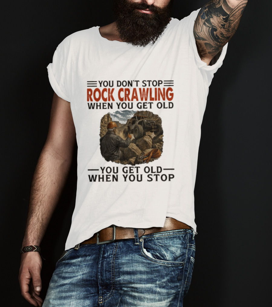 You Don't Stop Rock Crawling When You Get Old You Get Old When You Stop Adventure Off Roading Jeep Journey T-Shirt