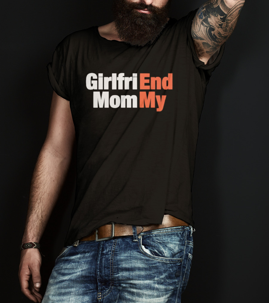 Girlfriend Mom My End T-Shirt