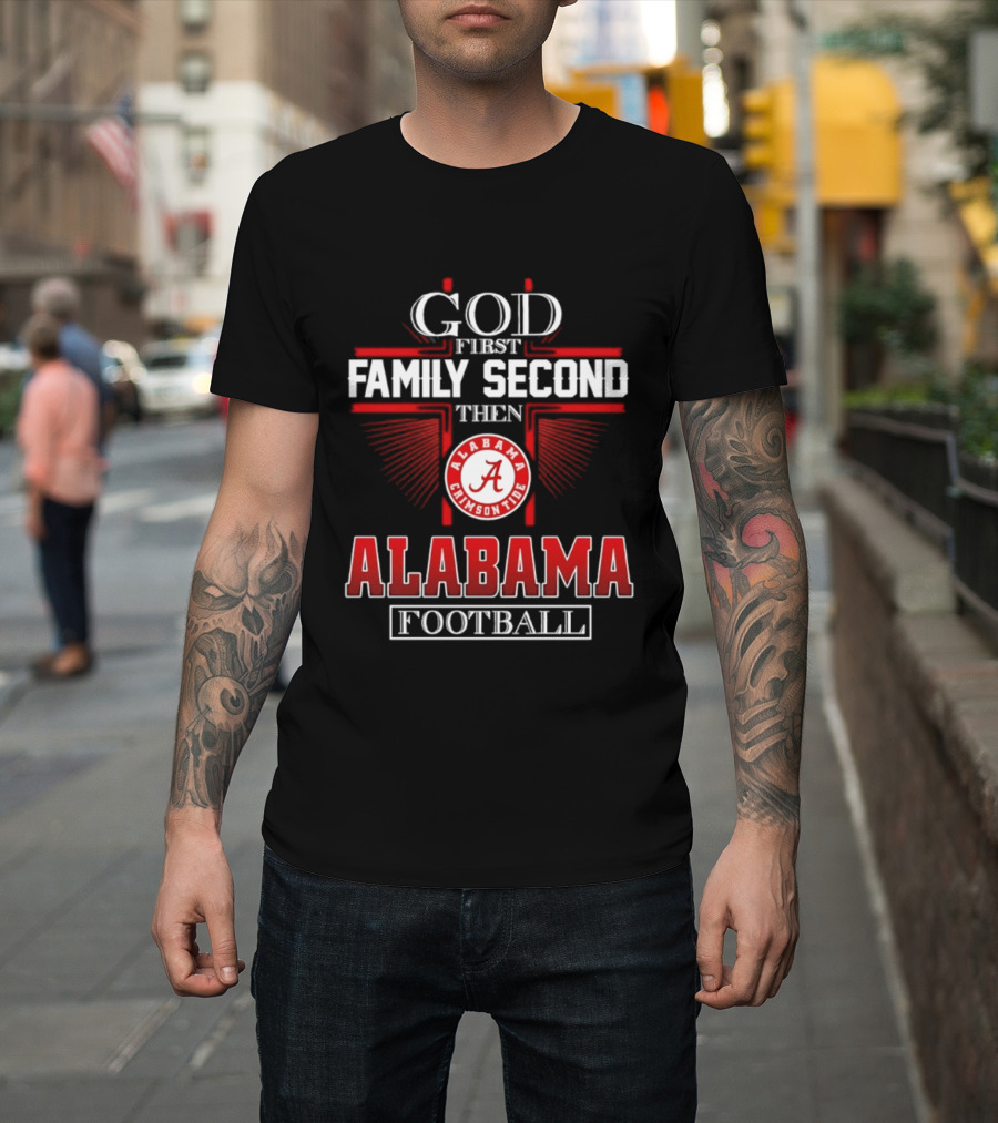 God First Family Second Then Alabama Crimson Tide Football T-Shirt