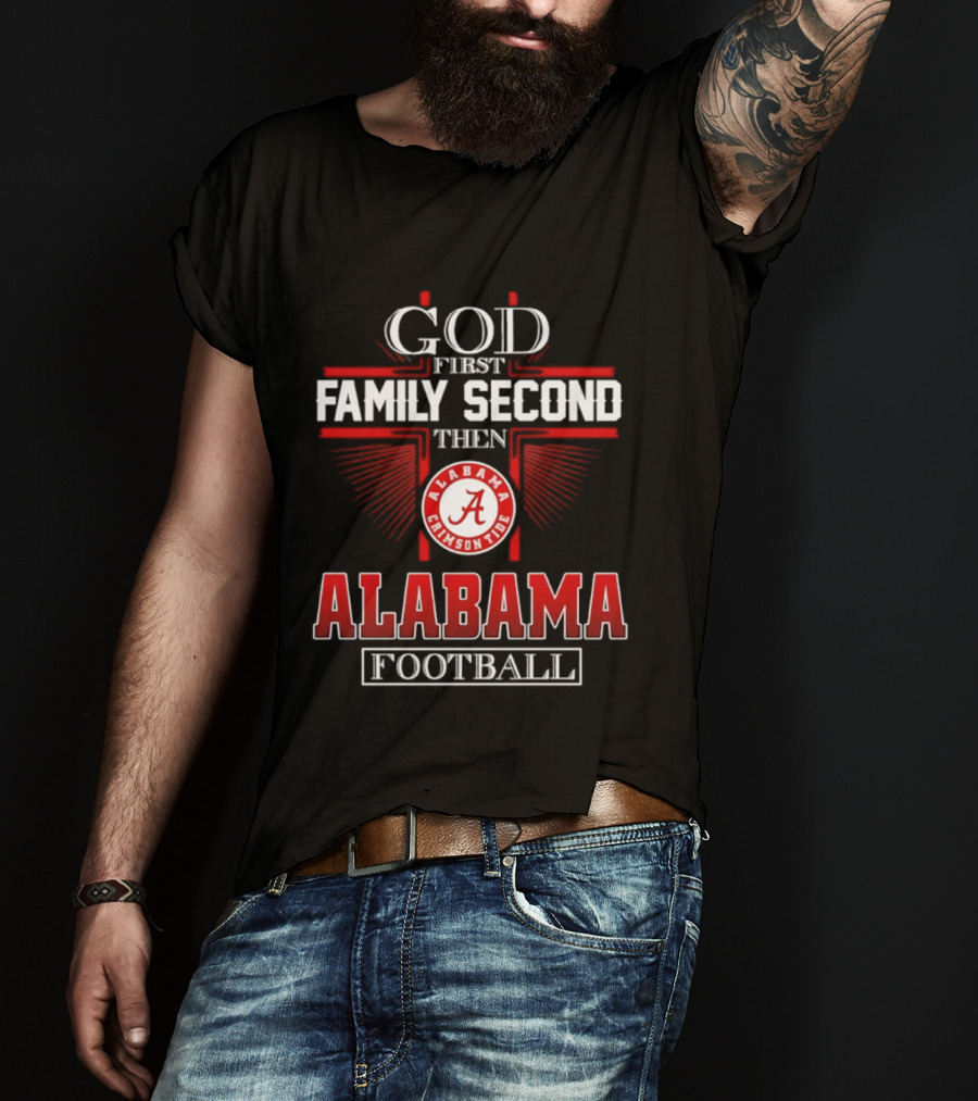 God First Family Second Then Alabama Crimson Tide Football T-Shirt