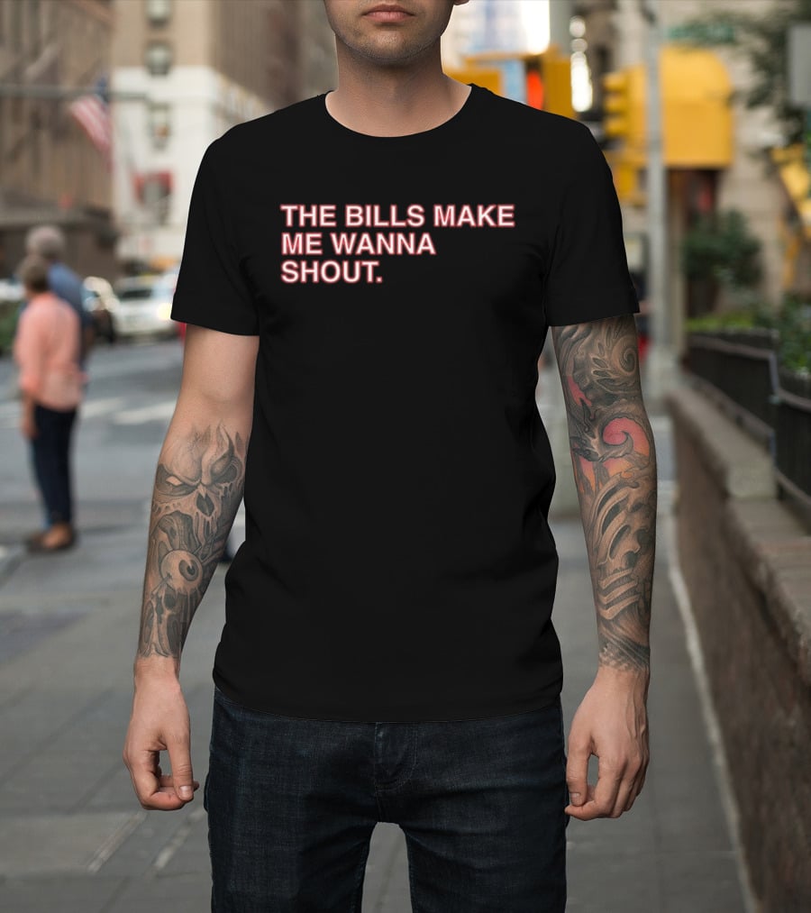 Buffalo Mafia The Bills Make Me Wanna Shout Fan T-Shirt