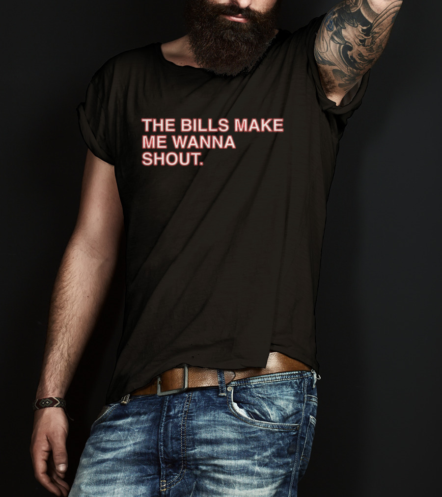 Buffalo Mafia The Bills Make Me Wanna Shout Fan T-Shirt