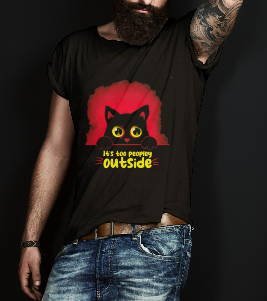 It's Too Peopley Outside Black Cat Introvert Humorous Statement For Cat Lovers T-Shirt