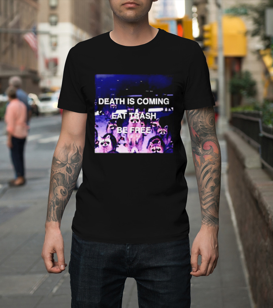 Death Is Coming Eat Trash Be Free Raccoon T-Shirt