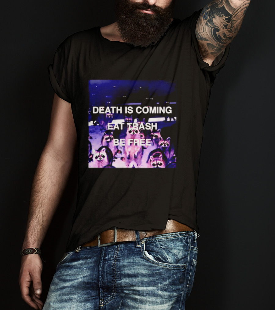 Death Is Coming Eat Trash Be Free Raccoon T-Shirt