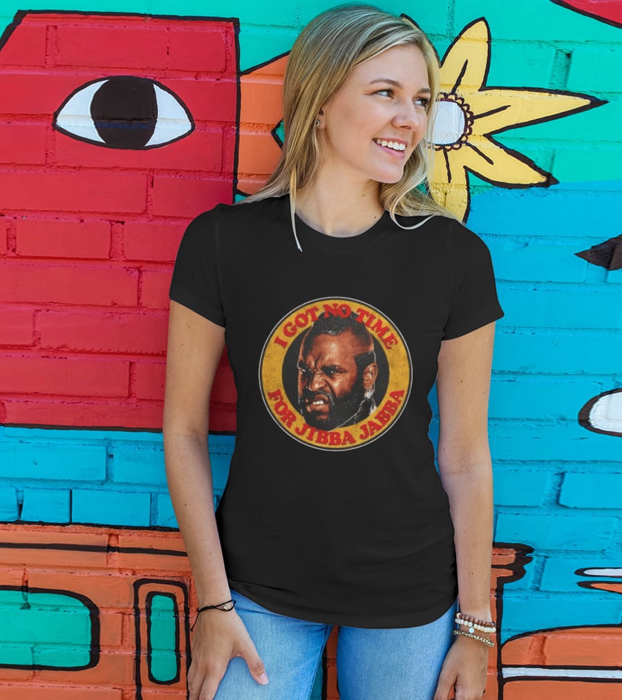 Mr I Got No Time For Jibba Jabba A Team T-Shirt