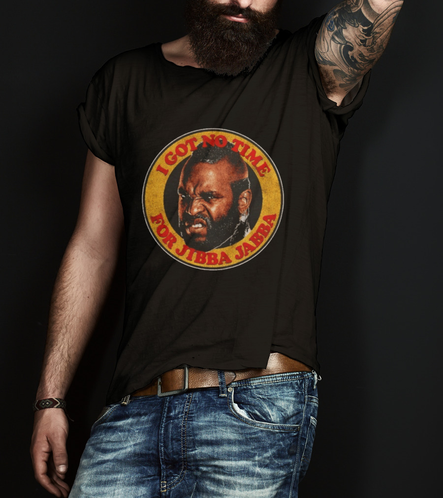 Mr I Got No Time For Jibba Jabba A Team T-Shirt