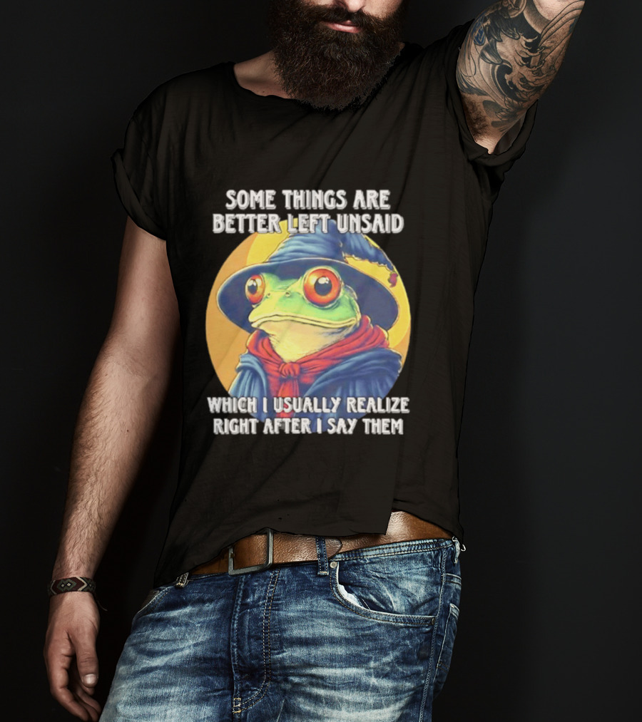 Some Things Are Better Left Unsaid Frog Wizard Realize After I Say Them T-Shirt