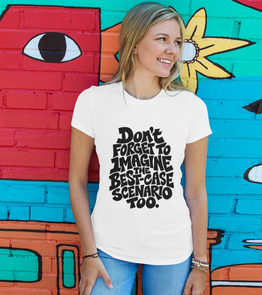 Don't Forget To Imagine The Best Case Scenario Too Motivational Reminder T-Shirt