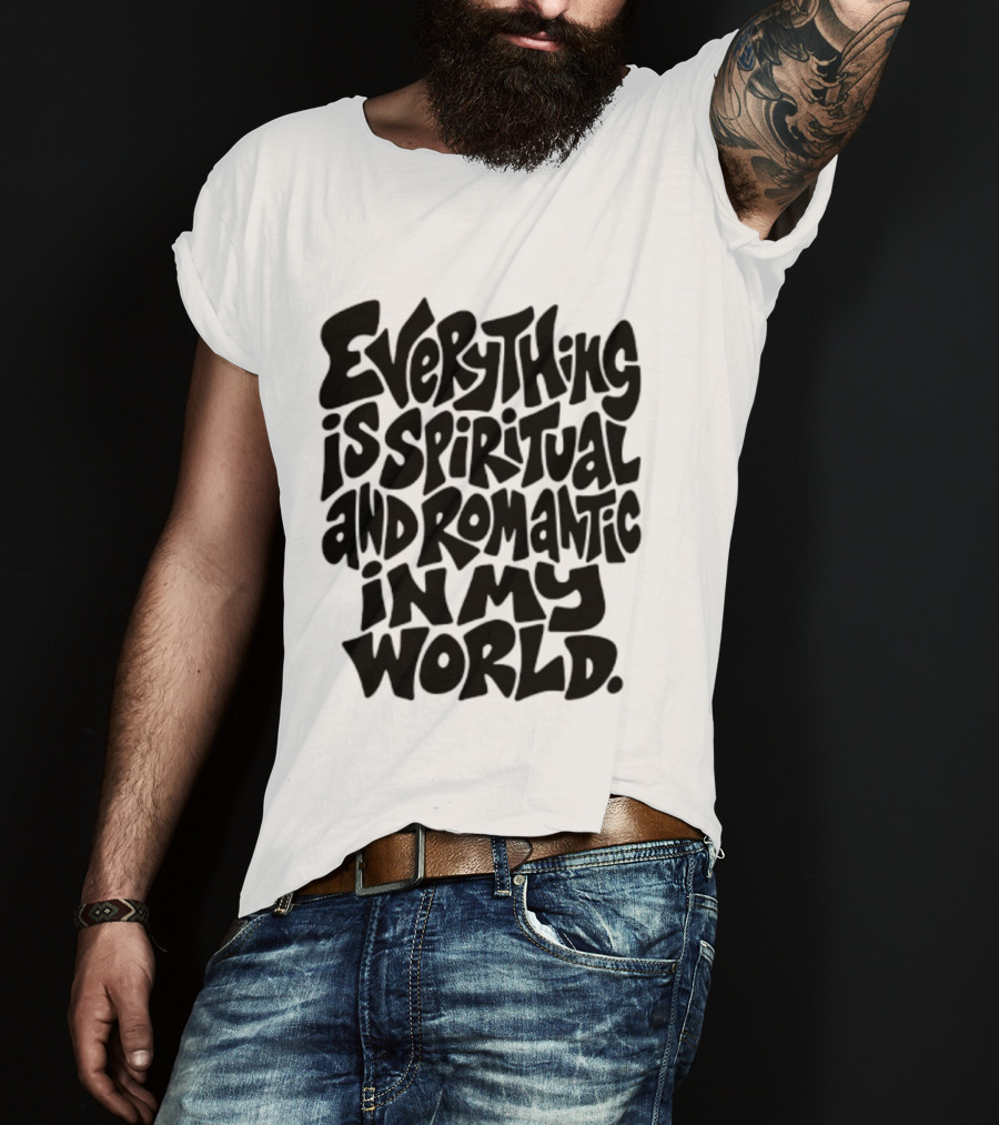 Everything Is Spiritual And Romantic In My World T-Shirt