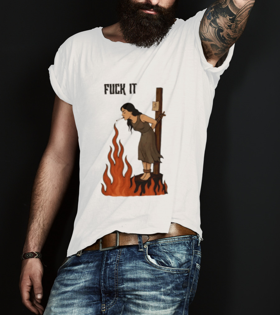 Fuck It Witch Burning Smoking Dark Humor T-Shirt