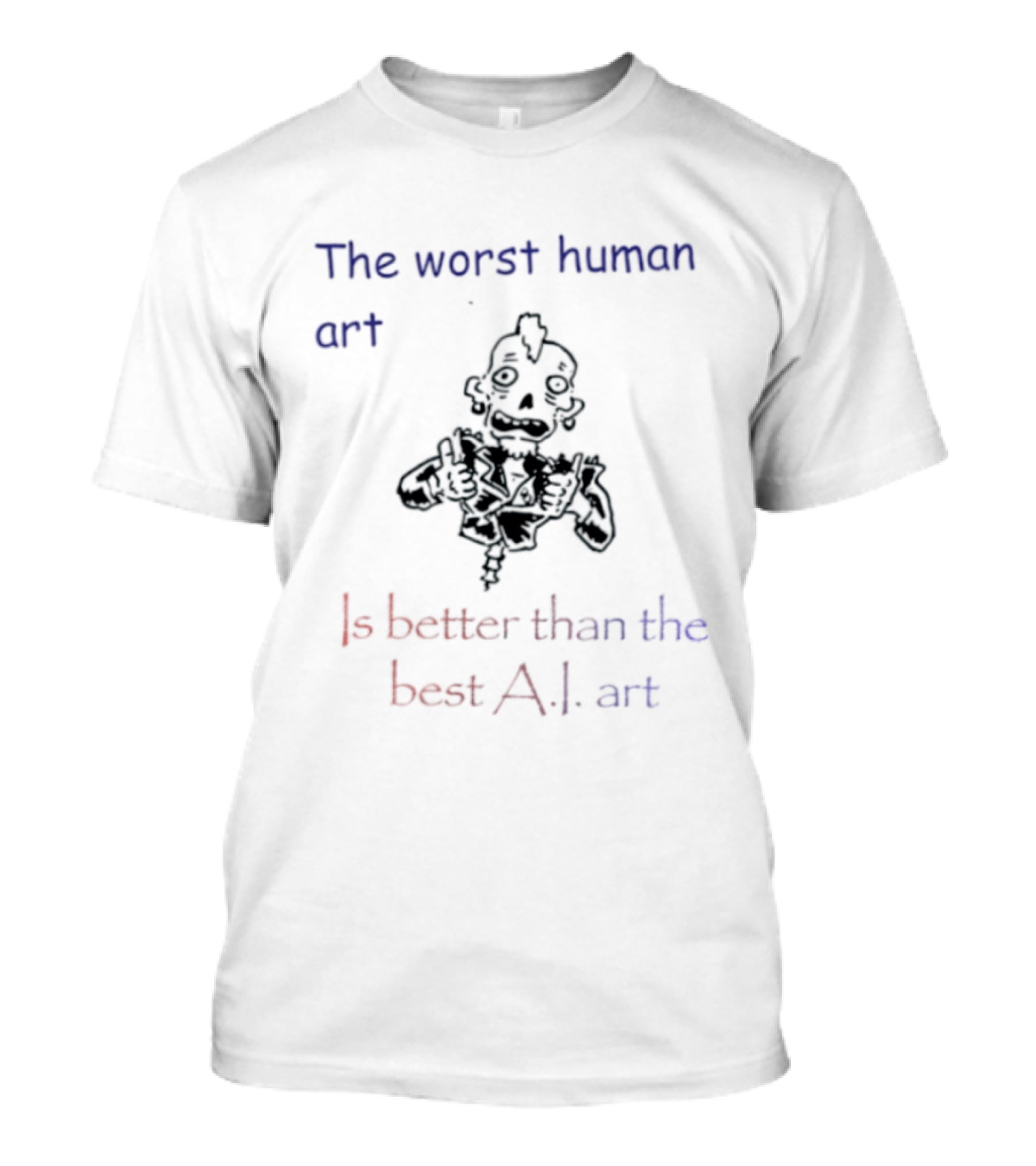 The Worst Human Art Is Better Than The Best A.I. T-Shirt