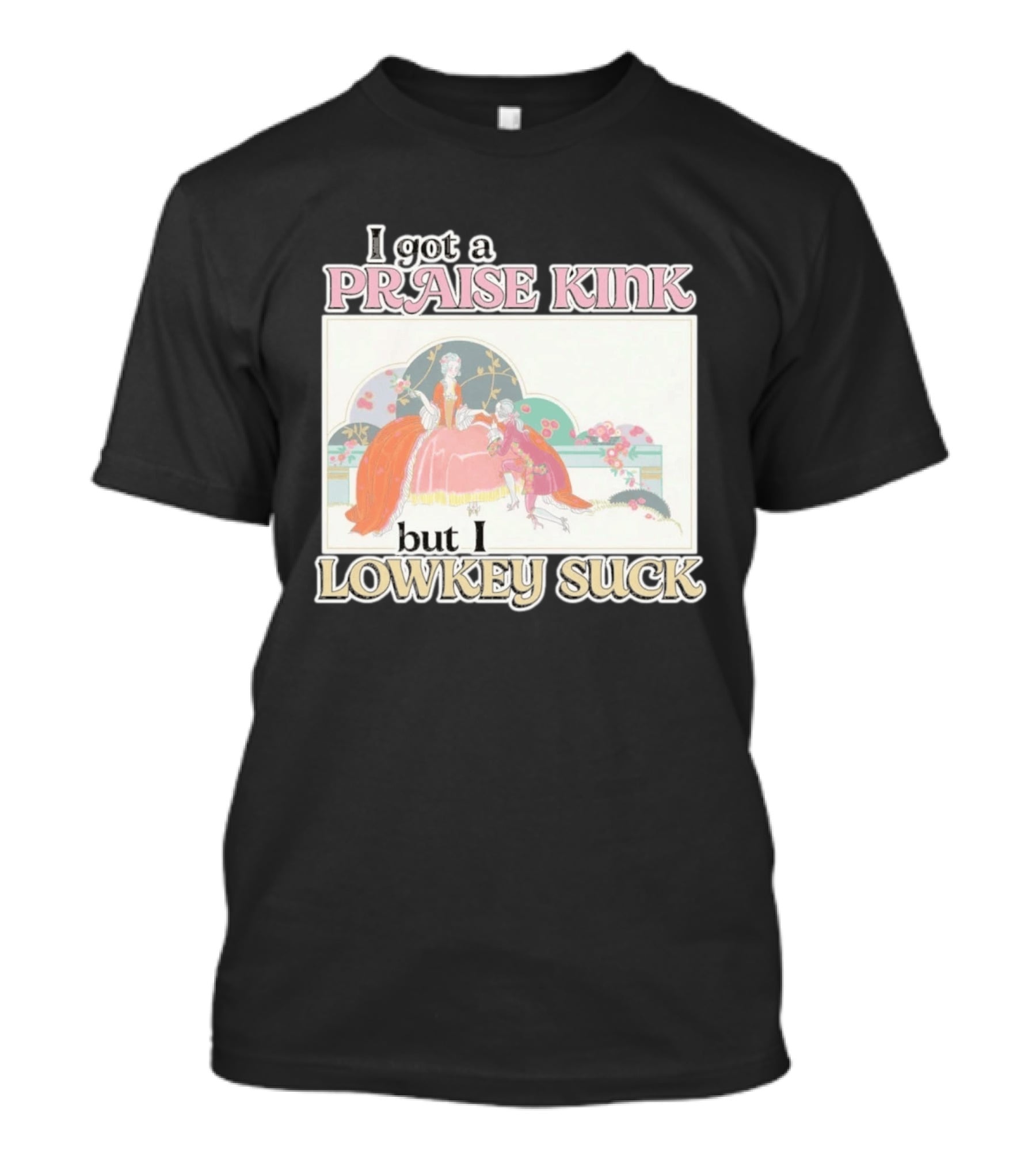 I Got A Praise Kink But I Lowkey Suck T-Shirt