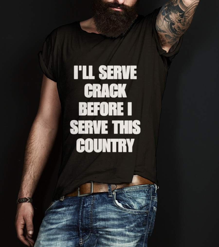 I'll Serve Crack Before I Serve This Country Text Image T-Shirt