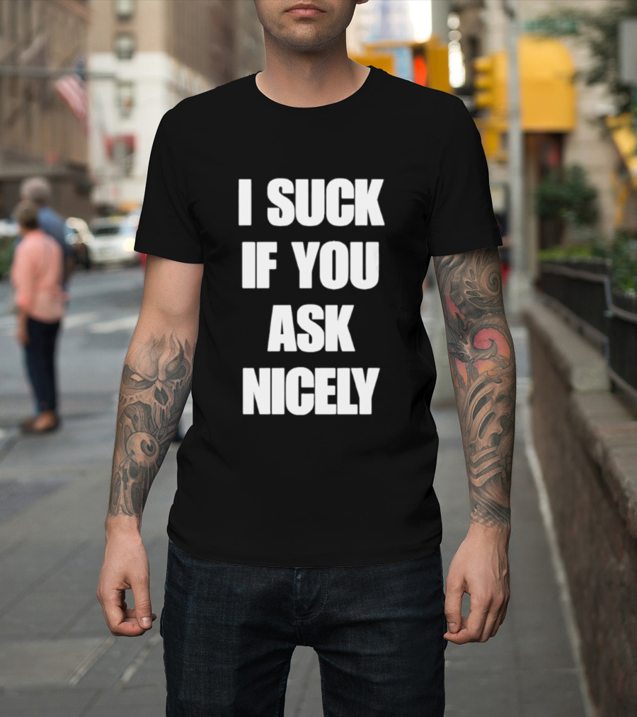 I Suck If You Ask Nicely Fun Statement Top T-Shirt