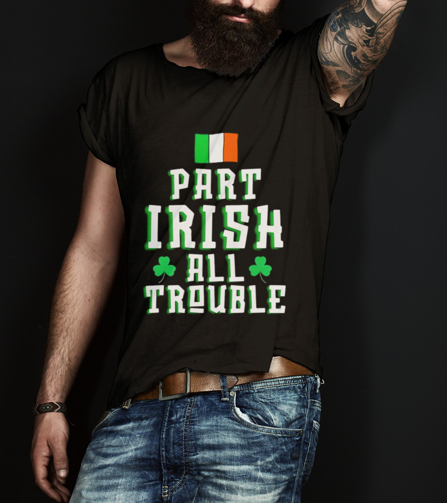 Part Irish All Trouble St Patricks Day Shamrock Flag T-Shirt