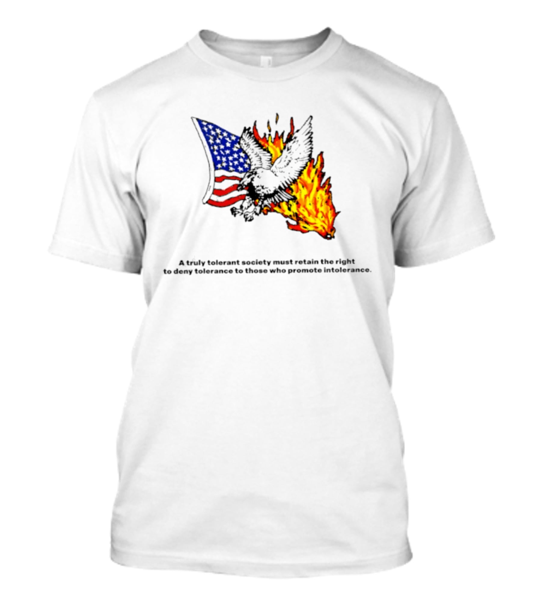 A Truly Tolerant Society Must Retain The Right To Deny To Those Who Promote Intolerance Eagle Flag Fire T-Shirt