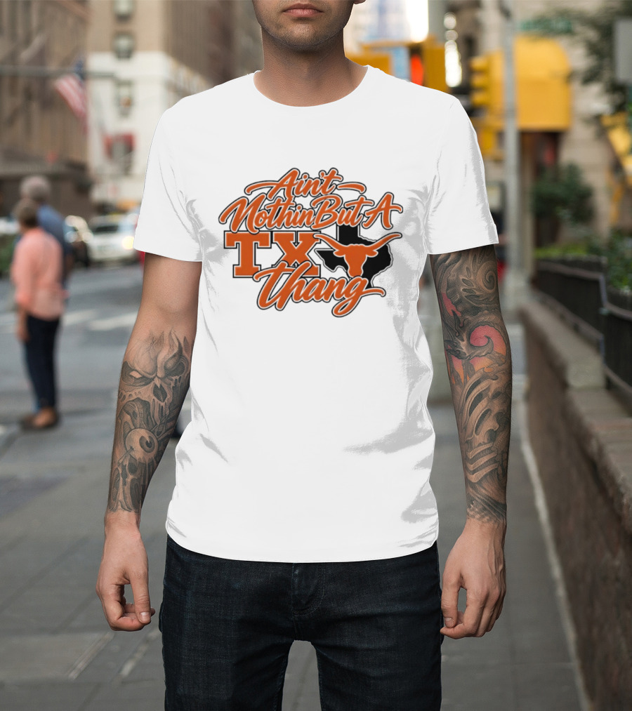 Ain't Nothin But A TX Thang Longhorn Texas T-Shirt